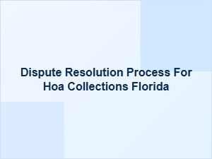 Dispute Resolution Process for Hoa Collections in Florida